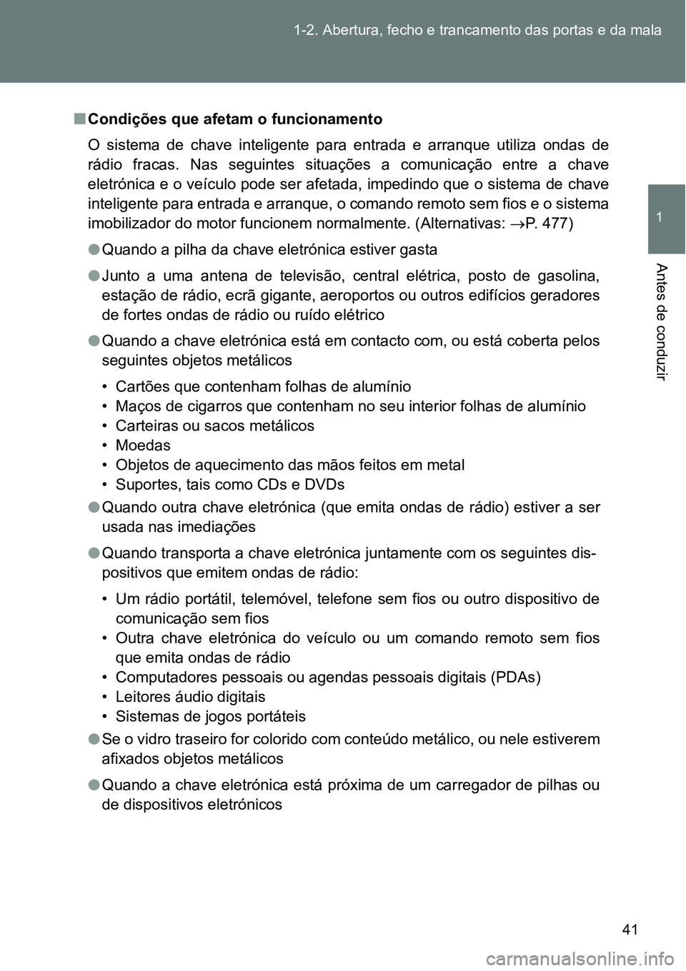 TOYOTA GT86 2018 Manual de utilização (in Portuguese) 41 1-2. Abertura, fecho e trancamento das portas e da mala
1
Antes de conduzir
nCondições que afetam o funcionamento
O sistema de chave inteligente para entrada e arranque utiliza ondas de TOYOTA GT86 2018 Manual de utilização (in Portuguese) 41 1-2. Abertura, fecho e trancamento das portas e da mala
1
Antes de conduzir
nCondições que afetam o funcionamento
O sistema de chave inteligente para entrada e arranque utiliza ondas de