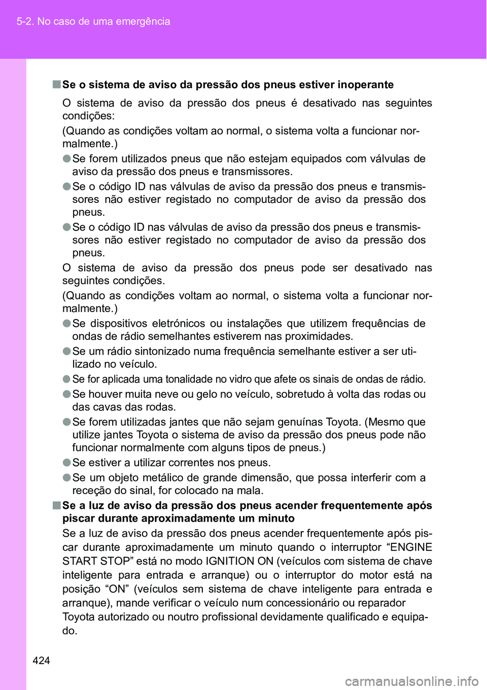 TOYOTA GT86 2018  Manual de utilização (in Portuguese) 424 5-2. No caso de uma emergência
nSe o sistema de aviso da pressão dos pneus estiver inoperante 
O  sistema  de  aviso  da  pressão  dos  pneus  é  desativado  nas  seguintes
condições:
<000b0