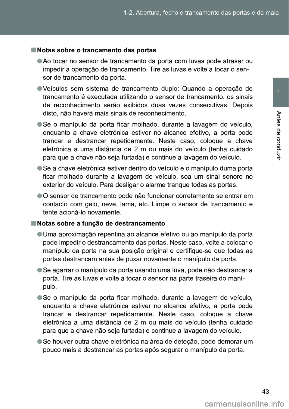 TOYOTA GT86 2018 Manual de utilização (in Portuguese) 43 1-2. Abertura, fecho e trancamento das portas e da mala
1
Antes de conduzir
nNotas sobre o trancamento das portas
lAo tocar no sensor de trancamento da porta com luvas pode atrasar ou
impedir a ope TOYOTA GT86 2018 Manual de utilização (in Portuguese) 43 1-2. Abertura, fecho e trancamento das portas e da mala
1
Antes de conduzir
nNotas sobre o trancamento das portas
lAo tocar no sensor de trancamento da porta com luvas pode atrasar ou
impedir a ope