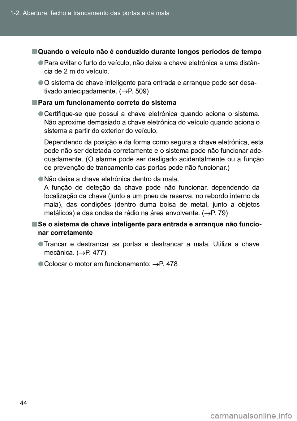 TOYOTA GT86 2018 Manual de utilização (in Portuguese) 44 1-2. Abertura, fecho e trancamento das portas e da mala
nQuando o veículo não é conduzido durante longos períodos de tempo
lPara evitar o furto do veículo, não deixe a chave eletrónica a uma TOYOTA GT86 2018 Manual de utilização (in Portuguese) 44 1-2. Abertura, fecho e trancamento das portas e da mala
nQuando o veículo não é conduzido durante longos períodos de tempo
lPara evitar o furto do veículo, não deixe a chave eletrónica a uma