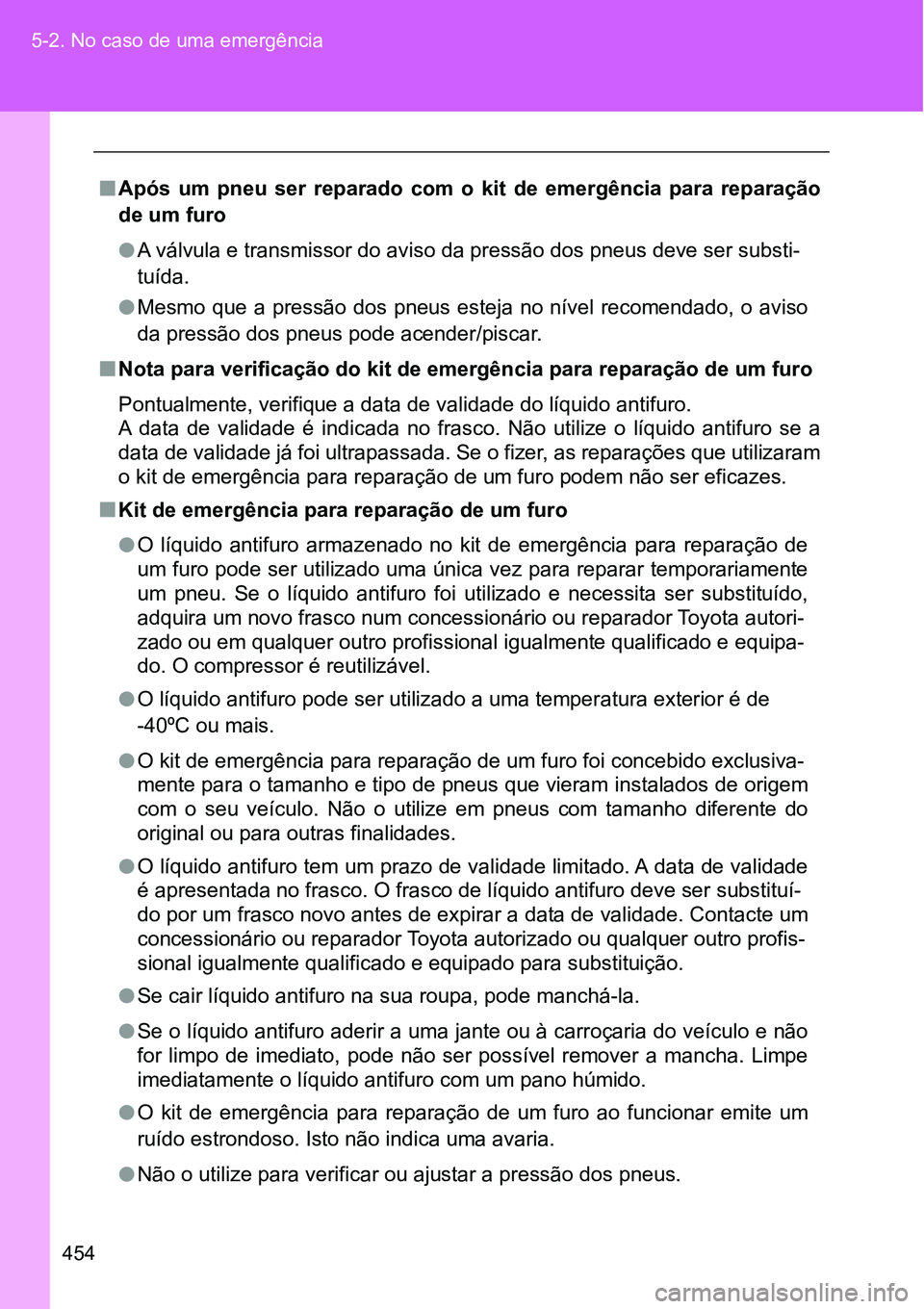 TOYOTA GT86 2018  Manual de utilização (in Portuguese) 454 5-2. No caso de uma emergência
nApós  um  pneu  ser  reparado  com  o kit  de  emergência  para  reparação
de um furo 
lA válvula e transmissor do aviso da pressão dos pneus deve ser substi