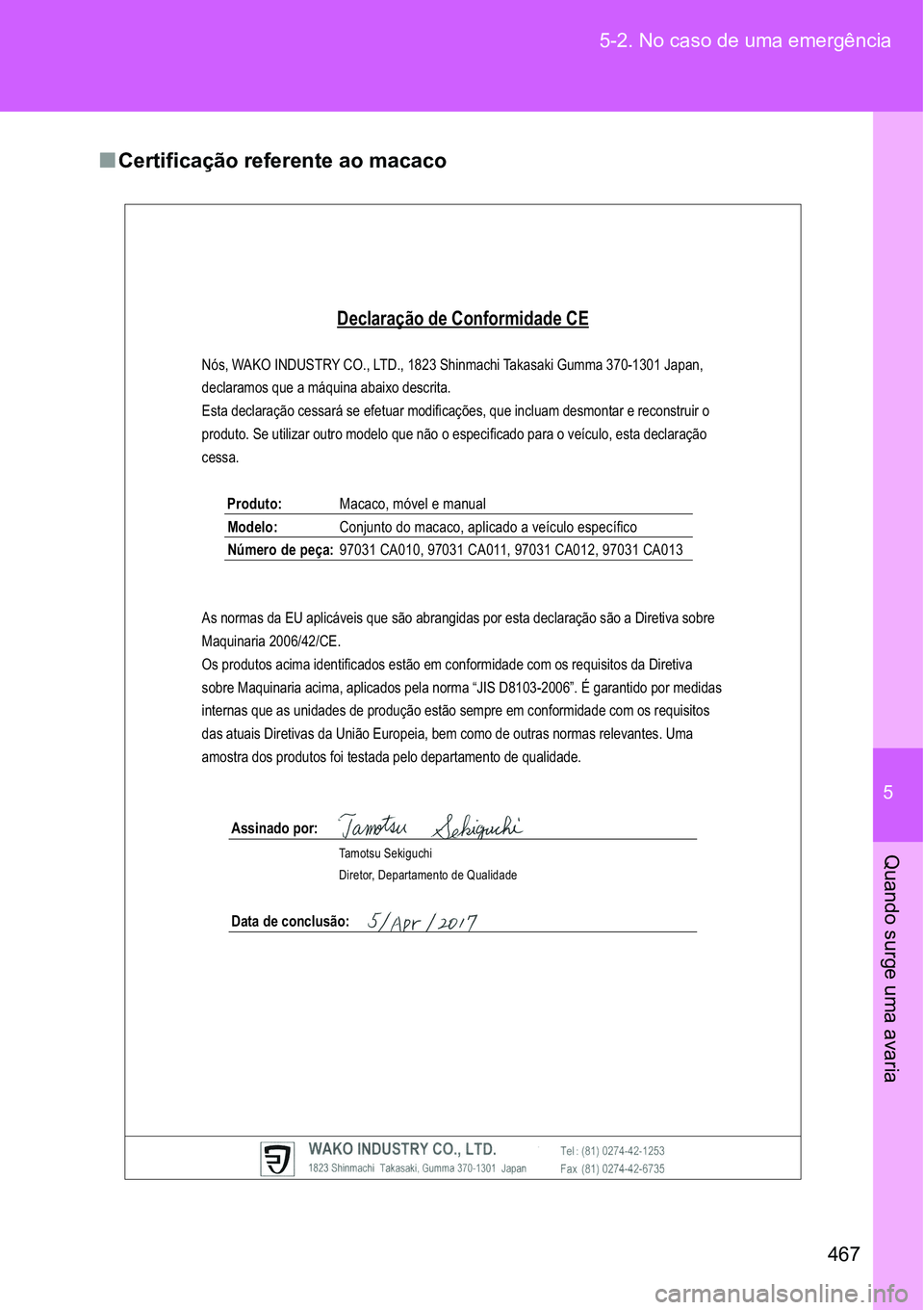 TOYOTA GT86 2018  Manual de utilização (in Portuguese) 5
467 5-2. No caso de uma emergência
Quando surge uma avaria
nCertificação referente ao macaco
Declaração de Conformidade CE
Nós, WAKO INDUSTRY CO., LTD., 1823 Shinmachi Takasaki Gumma 370-1301 