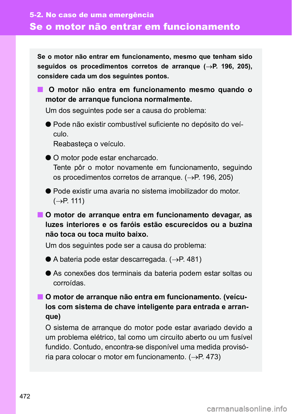 TOYOTA GT86 2018  Manual de utilização (in Portuguese) 472
5-2. No caso de uma emergência
Se o motor não entrar em funcionamento
Se o motor não entrar em funcionamento,  mesmo  que  tenham  sido
seguidos  os  procedimentos corretos  de  arranque  (P