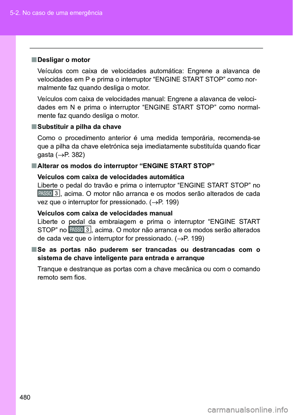 TOYOTA GT86 2018 Manual de utilização (in Portuguese) 480 5-2. No caso de uma emergência
nDesligar o motor
Veículos com caixa de velocidades automática: Engrene a alavanca de
velocidades em P e prima o interruptor “ENGINE START STOP” como TOYOTA GT86 2018 Manual de utilização (in Portuguese) 480 5-2. No caso de uma emergência
nDesligar o motor
Veículos com caixa de velocidades automática: Engrene a alavanca de
velocidades em P e prima o interruptor “ENGINE START STOP” como