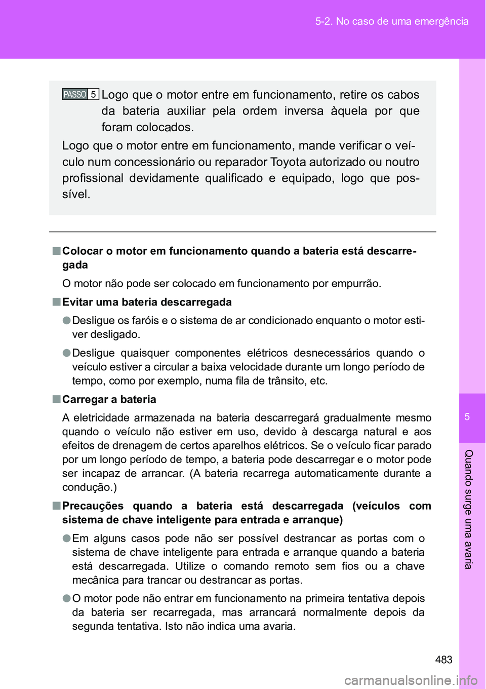 TOYOTA GT86 2018 Manual de utilização (in Portuguese) 5
483 5-2. No caso de uma emergência
Quando surge uma avaria
nColocar o motor em funcionamento quando a bateria está descarre-
gada
O motor não pode ser colocado em funcionamento por empurrão.
nEv TOYOTA GT86 2018 Manual de utilização (in Portuguese) 5
483 5-2. No caso de uma emergência
Quando surge uma avaria
nColocar o motor em funcionamento quando a bateria está descarre-
gada
O motor não pode ser colocado em funcionamento por empurrão.
nEv