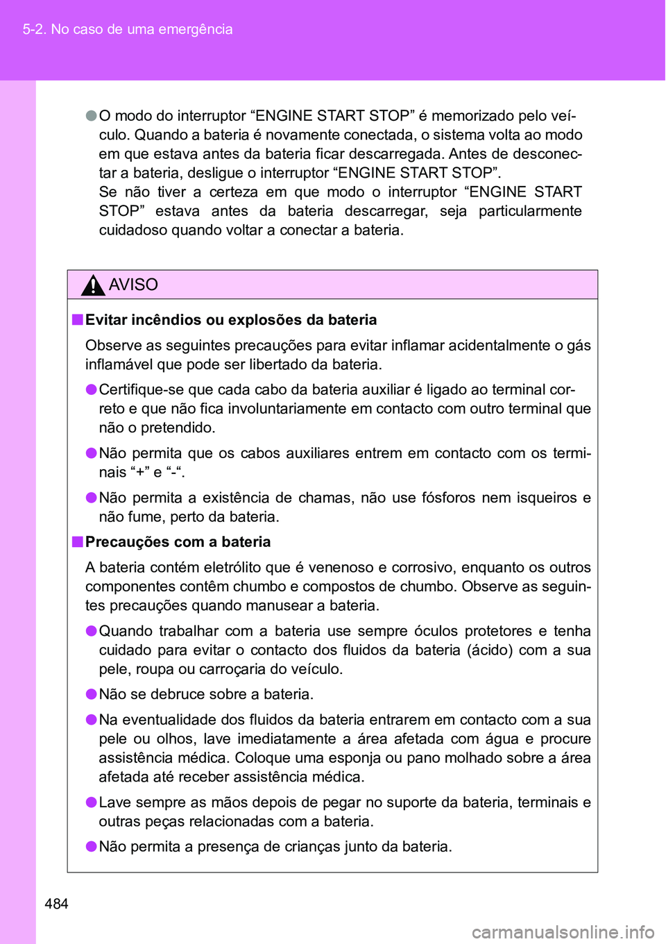 TOYOTA GT86 2018 Manual de utilização (in Portuguese) 484 5-2. No caso de uma emergência
lO modo do interruptor “ENGINE START STOP” é memorizado pelo veí-
culo. Quando a bateria é novamente conectada, o sistema volta ao modo
em que estava antes d TOYOTA GT86 2018 Manual de utilização (in Portuguese) 484 5-2. No caso de uma emergência
lO modo do interruptor “ENGINE START STOP” é memorizado pelo veí-
culo. Quando a bateria é novamente conectada, o sistema volta ao modo
em que estava antes d