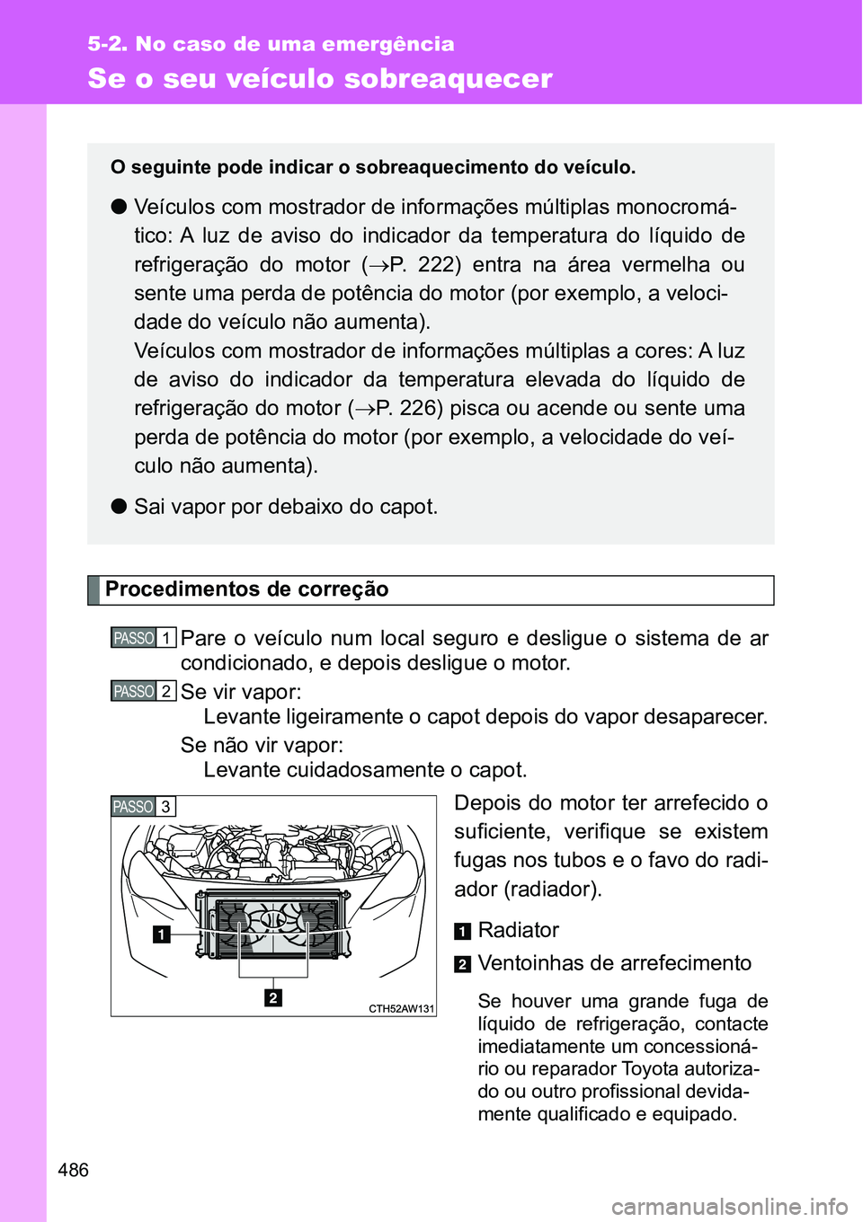 TOYOTA GT86 2018 Manual de utilização (in Portuguese) 486
5-2. No caso de uma emergência
Se o seu veículo sobreaquecer
Procedimentos de correção
Pare o veículo num local seguro e desligue o sistema de ar
condicionado, e depois desligue o TOYOTA GT86 2018 Manual de utilização (in Portuguese) 486
5-2. No caso de uma emergência
Se o seu veículo sobreaquecer
Procedimentos de correção
Pare o veículo num local seguro e desligue o sistema de ar
condicionado, e depois desligue o