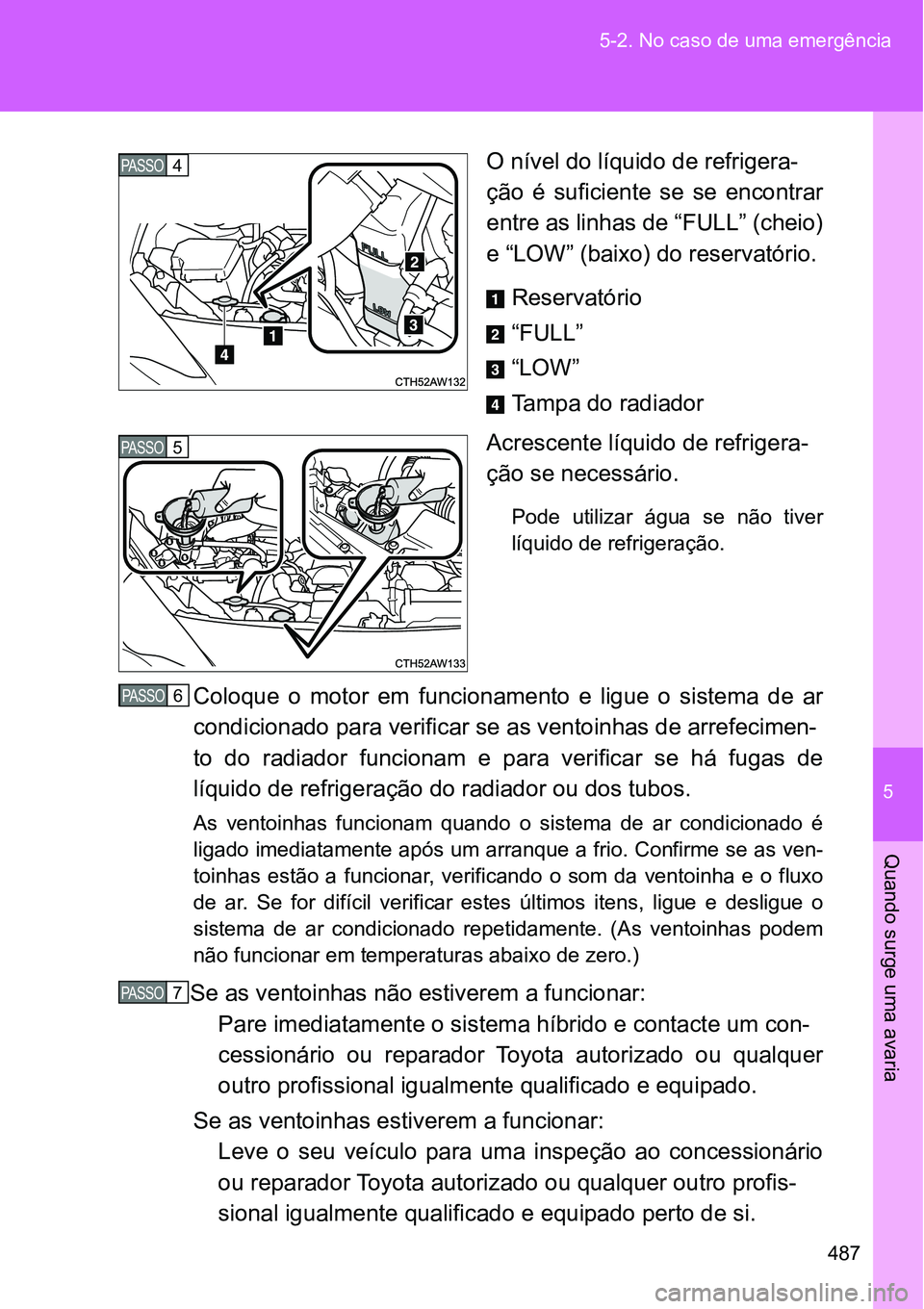 TOYOTA GT86 2018 Manual de utilização (in Portuguese) 5
487 5-2. No caso de uma emergência
Quando surge uma avaria
O nível do líquido de refrigera-
ção é suficiente se se encontrar
entre as linhas de “FULL” (cheio)
e “LOW” (baixo) do r TOYOTA GT86 2018 Manual de utilização (in Portuguese) 5
487 5-2. No caso de uma emergência
Quando surge uma avaria
O nível do líquido de refrigera-
ção é suficiente se se encontrar
entre as linhas de “FULL” (cheio)
e “LOW” (baixo) do r