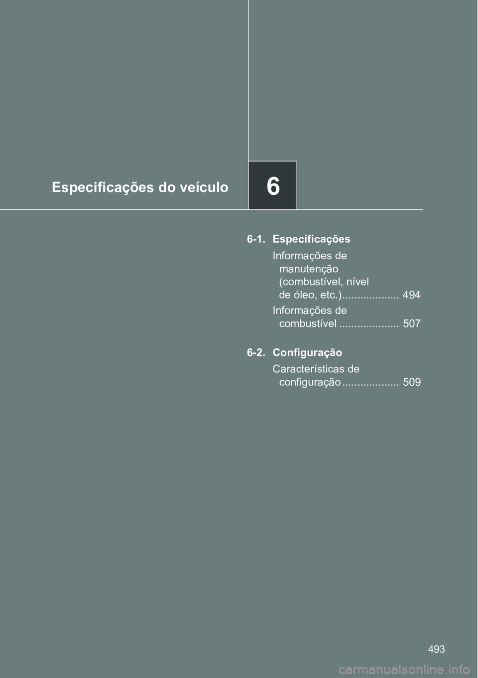 TOYOTA GT86 2018  Manual de utilização (in Portuguese) 6Especificações do veículo
493
6-1. Especificações
Informações de 
manutenção 
(combustível, nível 
de óleo, etc.) ...................  494
Informações de 
combustível .................