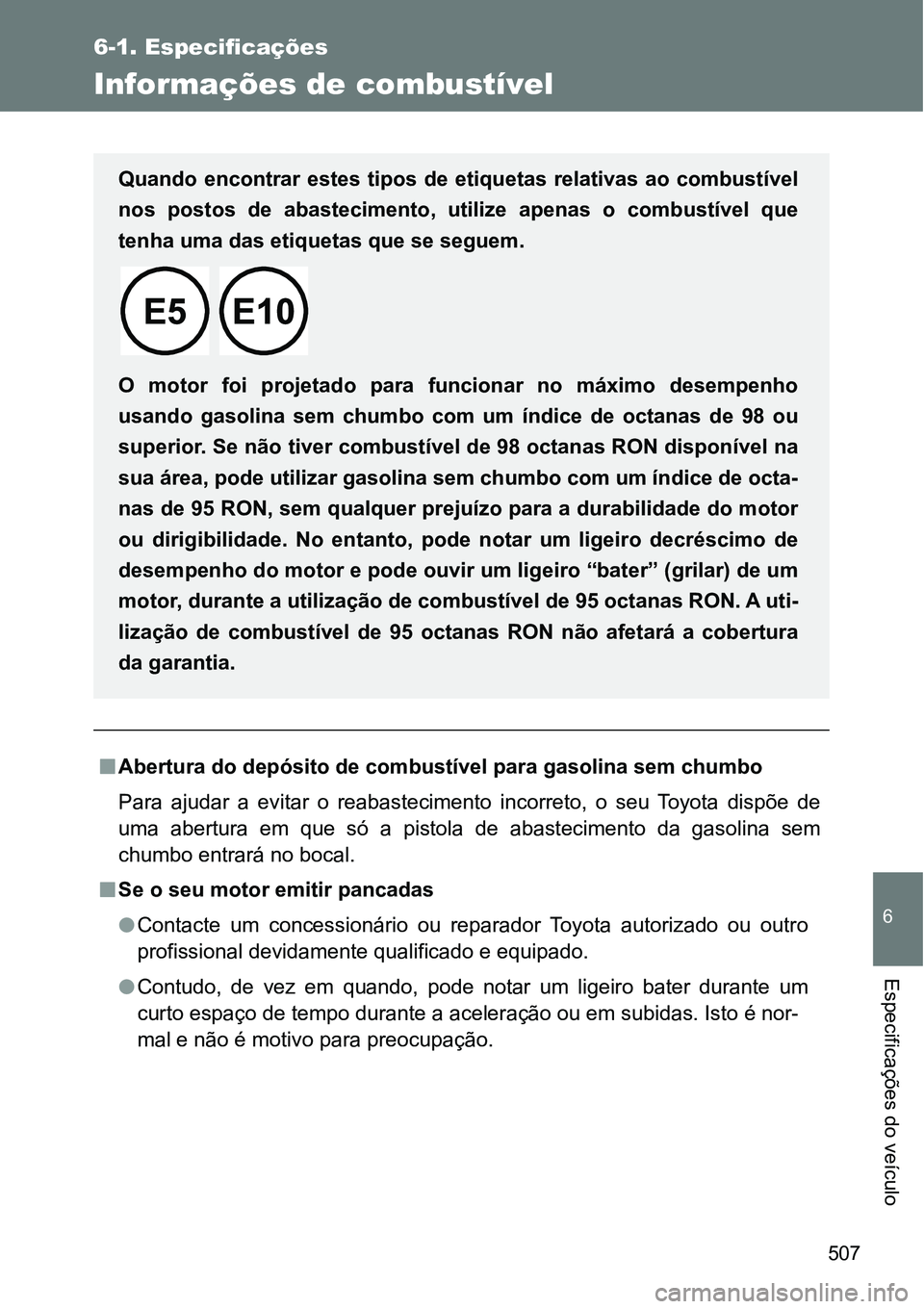 TOYOTA GT86 2018 Manual de utilização (in Portuguese) 507
6-1. Especificações
6
Especificações do veículo
Informações de combustível
nAbertura do depósito de combustível para gasolina sem chumbo
Para ajudar a evitar o reabastecimento inc TOYOTA GT86 2018 Manual de utilização (in Portuguese) 507
6-1. Especificações
6
Especificações do veículo
Informações de combustível
nAbertura do depósito de combustível para gasolina sem chumbo
Para ajudar a evitar o reabastecimento inc