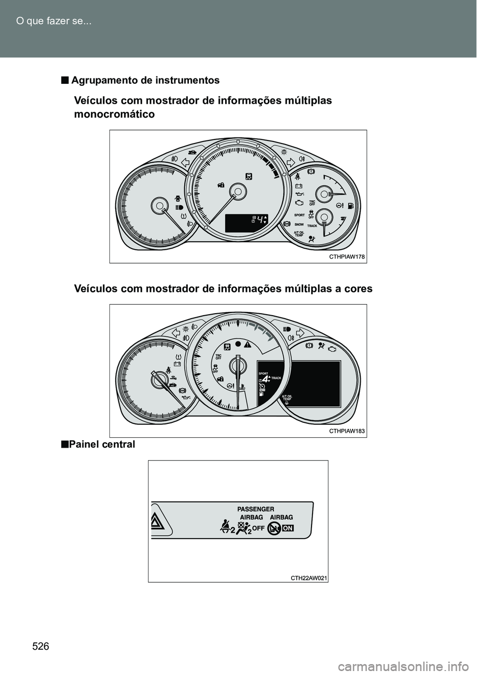 TOYOTA GT86 2018 Manual de utilização (in Portuguese) 526 O que fazer se...
n Agrupamento de instrumentos
nPainel central
Veículos com mostrador de informações múltiplas
monocromático
Veículos com mostrador de informações múltiplas a cores TOYOTA GT86 2018 Manual de utilização (in Portuguese) 526 O que fazer se...
n Agrupamento de instrumentos
nPainel central
Veículos com mostrador de informações múltiplas
monocromático
Veículos com mostrador de informações múltiplas a cores