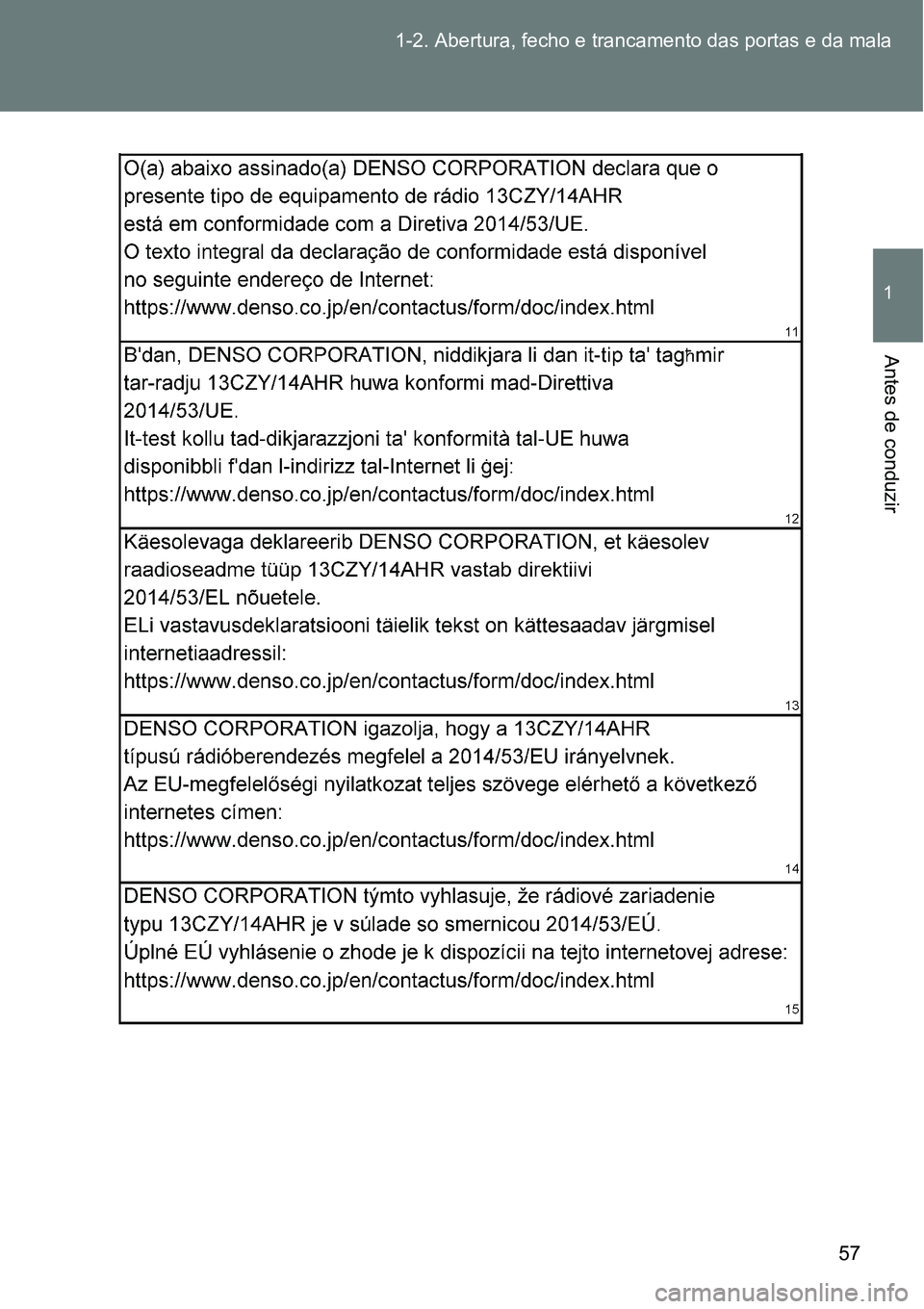 TOYOTA GT86 2018 Manual de utilização (in Portuguese) 57 1-2. Abertura, fecho e trancamento das portas e da mala
1
Antes de conduzir TOYOTA GT86 2018 Manual de utilização (in Portuguese) 57 1-2. Abertura, fecho e trancamento das portas e da mala
1
Antes de conduzir
