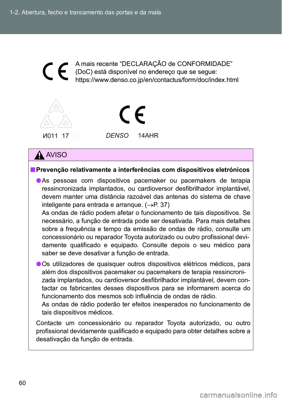 TOYOTA GT86 2018 Manual de utilização (in Portuguese) 60 1-2. Abertura, fecho e trancamento das portas e da mala
AV I S O
nPrevenção relativamente a interferências com dispositivos eletrónicos
lAs pessoas com dispositivos pacemaker ou pacemaker TOYOTA GT86 2018 Manual de utilização (in Portuguese) 60 1-2. Abertura, fecho e trancamento das portas e da mala
AV I S O
nPrevenção relativamente a interferências com dispositivos eletrónicos
lAs pessoas com dispositivos pacemaker ou pacemaker