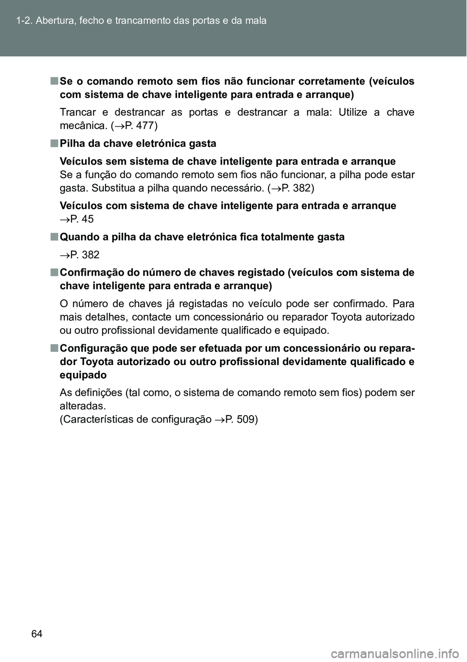 TOYOTA GT86 2018 Manual de utilização (in Portuguese) 64 1-2. Abertura, fecho e trancamento das portas e da mala
nSe o comando remoto sem fios não funcionar corretamente (veículos
com sistema de chave inteligente para entrada e arranque)
Tranca TOYOTA GT86 2018 Manual de utilização (in Portuguese) 64 1-2. Abertura, fecho e trancamento das portas e da mala
nSe o comando remoto sem fios não funcionar corretamente (veículos
com sistema de chave inteligente para entrada e arranque)
Tranca