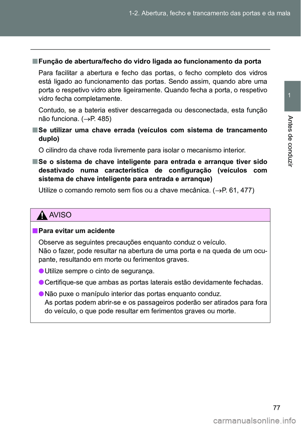 TOYOTA GT86 2018 Manual de utilização (in Portuguese) 77 1-2. Abertura, fecho e trancamento das portas e da mala
1
Antes de conduzir
nFunção de abertura/fecho do vidro ligada ao funcionamento da porta
Para facilitar a abertura e fecho das portas TOYOTA GT86 2018 Manual de utilização (in Portuguese) 77 1-2. Abertura, fecho e trancamento das portas e da mala
1
Antes de conduzir
nFunção de abertura/fecho do vidro ligada ao funcionamento da porta
Para facilitar a abertura e fecho das portas