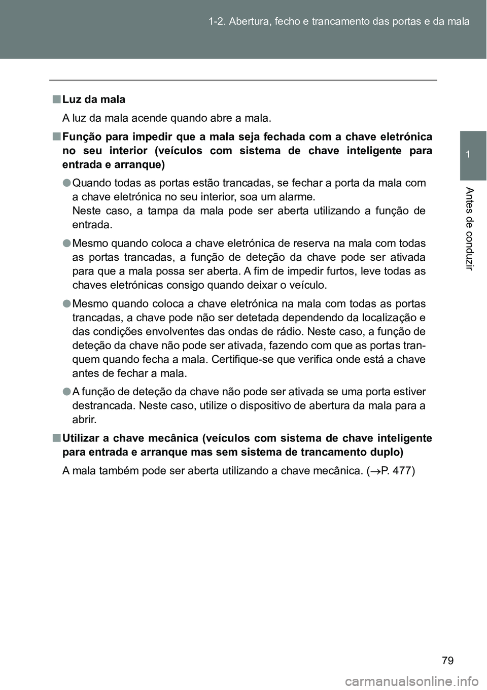 TOYOTA GT86 2018 Manual de utilização (in Portuguese) 79 1-2. Abertura, fecho e trancamento das portas e da mala
1
Antes de conduzir
nLuz da mala
A luz da mala acende quando abre a mala.
nFunção para impedir que a mala seja fechada com a chave TOYOTA GT86 2018 Manual de utilização (in Portuguese) 79 1-2. Abertura, fecho e trancamento das portas e da mala
1
Antes de conduzir
nLuz da mala
A luz da mala acende quando abre a mala.
nFunção para impedir que a mala seja fechada com a chave