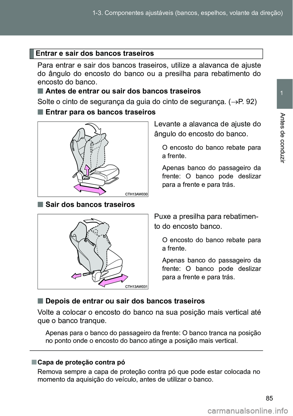 TOYOTA GT86 2018 Manual de utilização (in Portuguese) 85 1-3. Componentes ajustáveis (bancos, espelhos, volante da direção)
1
Antes de conduzir
Entrar e sair dos bancos traseiros
Para entrar e sair dos bancos traseiros, utilize a alavanca de TOYOTA GT86 2018 Manual de utilização (in Portuguese) 85 1-3. Componentes ajustáveis (bancos, espelhos, volante da direção)
1
Antes de conduzir
Entrar e sair dos bancos traseiros
Para entrar e sair dos bancos traseiros, utilize a alavanca de
