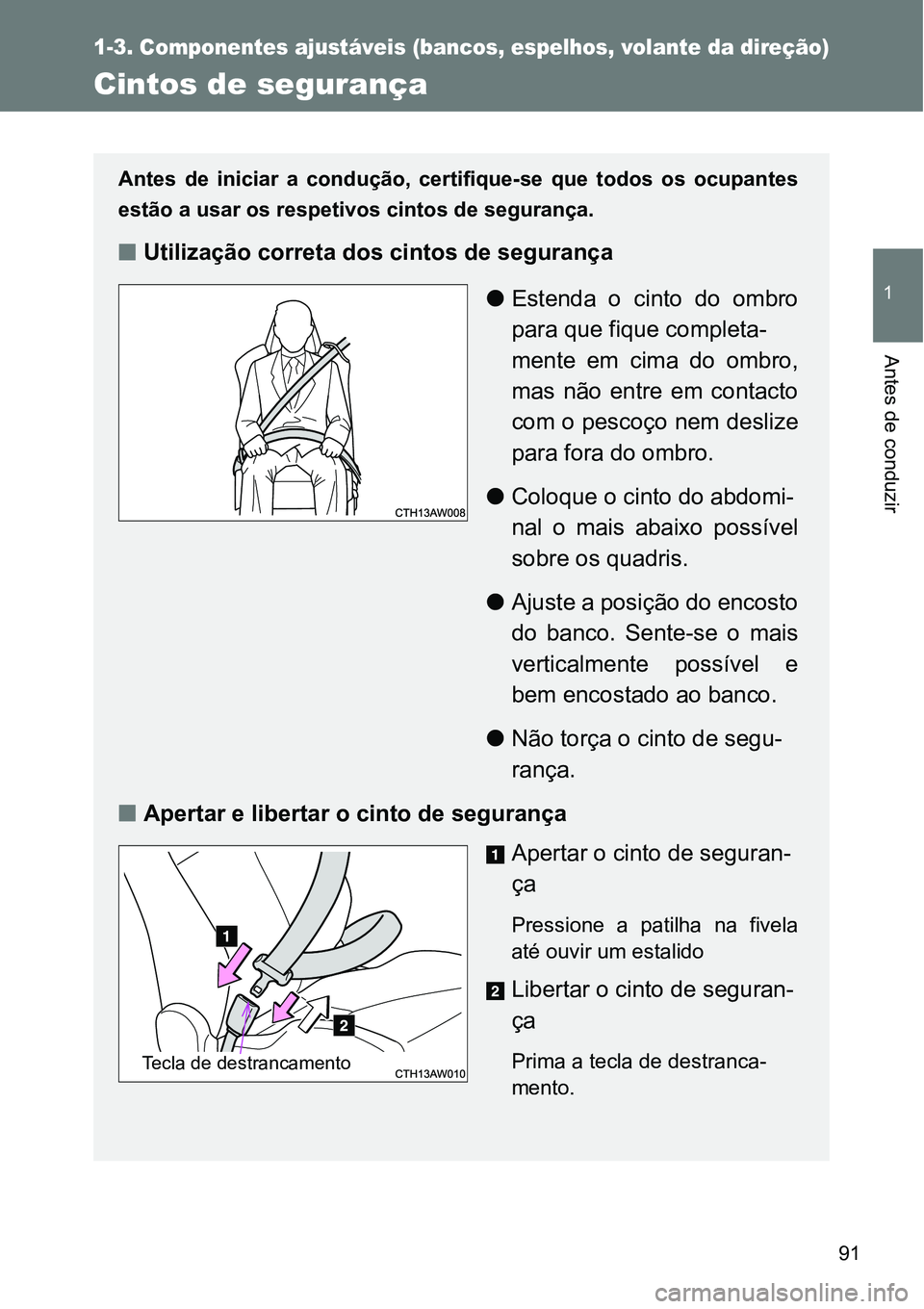 TOYOTA GT86 2018 Manual de utilização (in Portuguese) 91
1
1-3. Componentes ajustáveis (bancos, espelhos, volante da direção)
Antes de conduzir
Cintos de segurança
Antes de iniciar a condução, certifique-se que todos os ocupantes
estão a TOYOTA GT86 2018 Manual de utilização (in Portuguese) 91
1
1-3. Componentes ajustáveis (bancos, espelhos, volante da direção)
Antes de conduzir
Cintos de segurança
Antes de iniciar a condução, certifique-se que todos os ocupantes
estão a