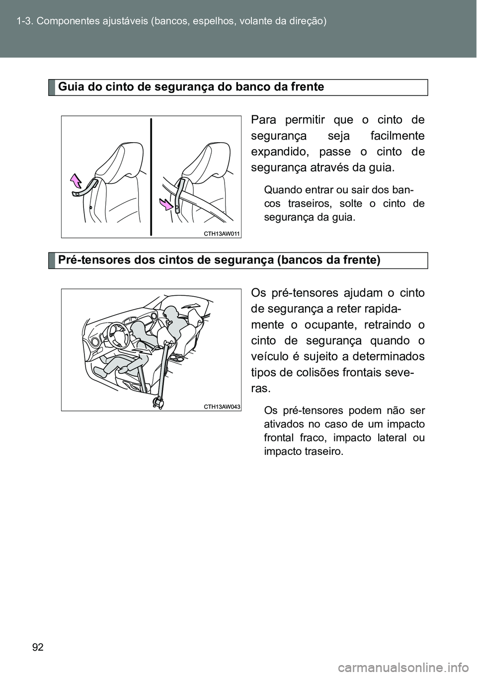 TOYOTA GT86 2018 Manual de utilização (in Portuguese) 92 1-3. Componentes ajustáveis (bancos, espelhos, volante da direção)
Guia do cinto de segurança do banco da frente
Para permitir que o cinto de
segurança seja facilmente
expandido, passe TOYOTA GT86 2018 Manual de utilização (in Portuguese) 92 1-3. Componentes ajustáveis (bancos, espelhos, volante da direção)
Guia do cinto de segurança do banco da frente
Para permitir que o cinto de
segurança seja facilmente
expandido, passe