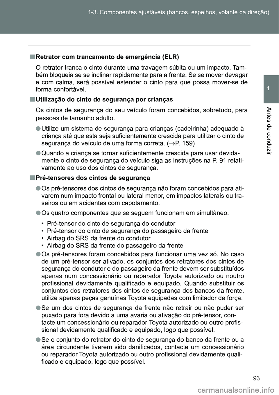 TOYOTA GT86 2018 Manual de utilização (in Portuguese) 93 1-3. Componentes ajustáveis (bancos, espelhos, volante da direção)
1
Antes de conduzir
nRetrator com trancamento de emergência (ELR)
O retrator tranca o cinto durante uma travagem súbita ou um TOYOTA GT86 2018 Manual de utilização (in Portuguese) 93 1-3. Componentes ajustáveis (bancos, espelhos, volante da direção)
1
Antes de conduzir
nRetrator com trancamento de emergência (ELR)
O retrator tranca o cinto durante uma travagem súbita ou um