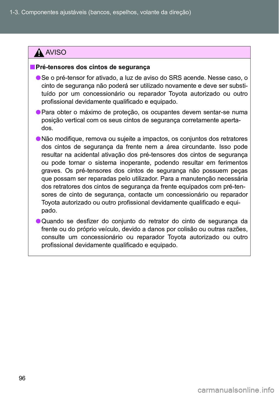 TOYOTA GT86 2018 Manual de utilização (in Portuguese) 96 1-3. Componentes ajustáveis (bancos, espelhos, volante da direção)
AV I S O
nPré-tensores dos cintos de segurança
lSe o pré-tensor for ativado, a luz de aviso do SRS acende. Nesse caso, o
cin TOYOTA GT86 2018 Manual de utilização (in Portuguese) 96 1-3. Componentes ajustáveis (bancos, espelhos, volante da direção)
AV I S O
nPré-tensores dos cintos de segurança
lSe o pré-tensor for ativado, a luz de aviso do SRS acende. Nesse caso, o
cin