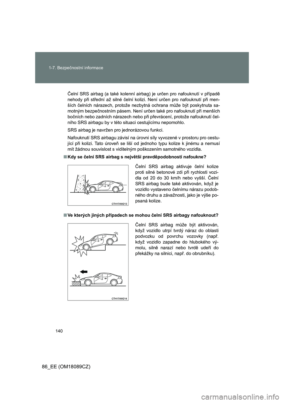 TOYOTA GT86 2018 Návod na použití (in Czech) 140 1-7. Bezpečnostní informace
86_EE (OM18089CZ)
Čelní SRS airbag (a také kolenní airbag) je určen pro nafouknutí v případě
nehody při střední až silné čelní koliz TOYOTA GT86 2018 Návod na použití (in Czech) 140 1-7. Bezpečnostní informace
86_EE (OM18089CZ)
Čelní SRS airbag (a také kolenní airbag) je určen pro nafouknutí v případě
nehody při střední až silné čelní koliz
