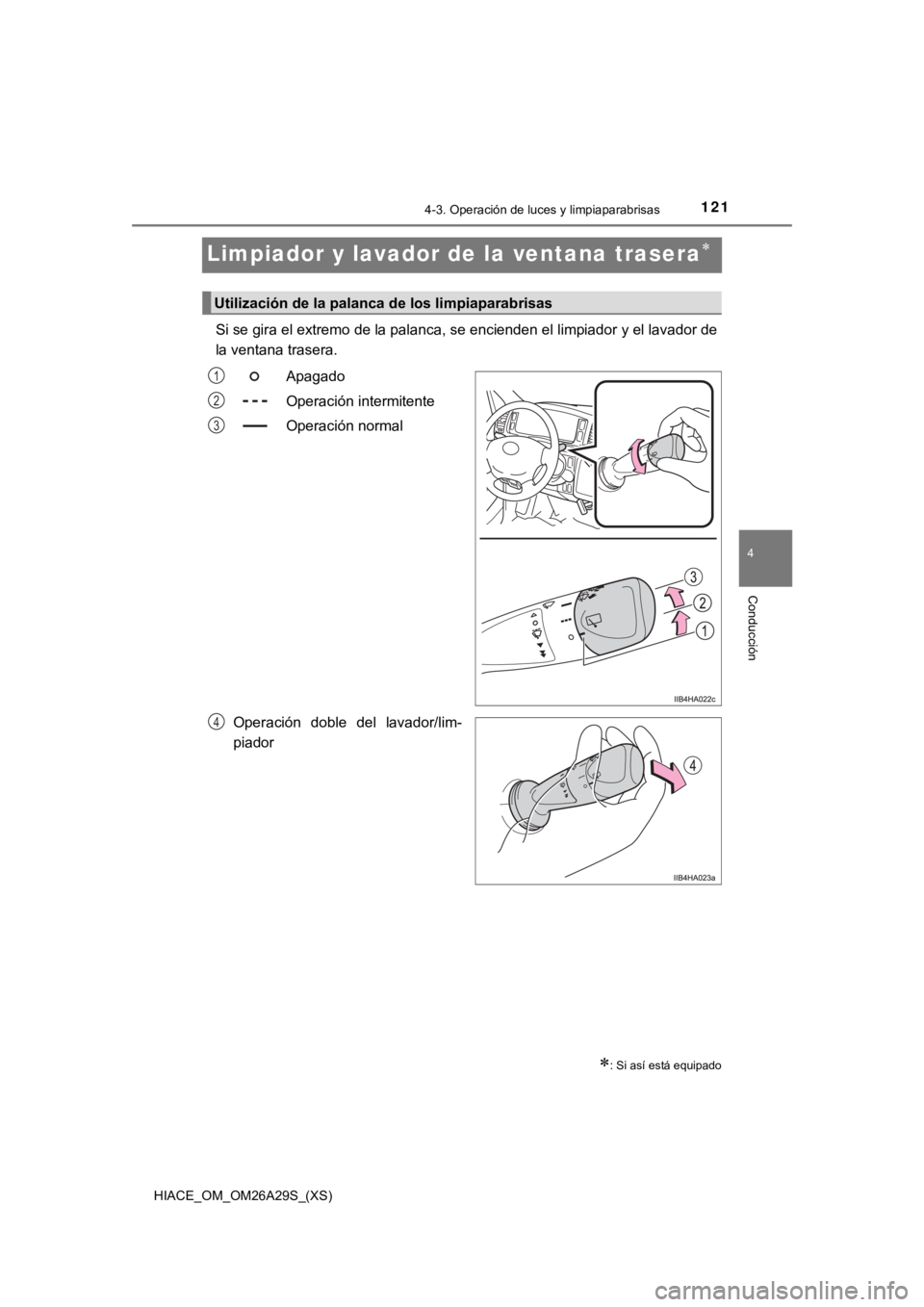 TOYOTA HILACE 2019 Manual del propietario (in Spanish) 121
HIACE_OM_OM26A29S_(XS)
4-3. Operación de luces y limpiaparabrisas
4
Conducción
Limpiador y lavador de la ventana trasera
Si se gira el extremo de la palanca, se encienden el limpiador y el la TOYOTA HILACE 2019 Manual del propietario (in Spanish) 121
HIACE_OM_OM26A29S_(XS)
4-3. Operación de luces y limpiaparabrisas
4
Conducción
Limpiador y lavador de la ventana trasera
Si se gira el extremo de la palanca, se encienden el limpiador y el la