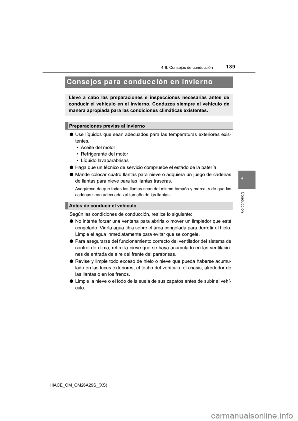 TOYOTA HILACE 2019 Manual del propietario (in Spanish) 139
HIACE_OM_OM26A29S_(XS)
4-6. Consejos de conducción
4
Conducción
Consejos para conducción en invierno
●Use líquidos que sean adecuados para las temperaturas exteriore s exis-
tentes. TOYOTA HILACE 2019 Manual del propietario (in Spanish) 139
HIACE_OM_OM26A29S_(XS)
4-6. Consejos de conducción
4
Conducción
Consejos para conducción en invierno
●Use líquidos que sean adecuados para las temperaturas exteriore s exis-
tentes.