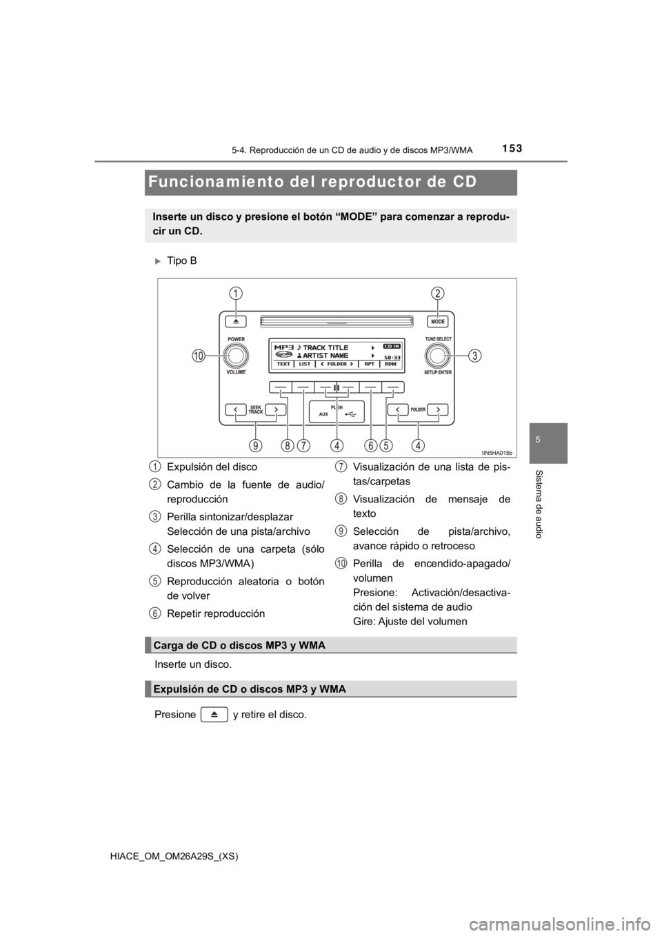 TOYOTA HILACE 2019 Manual del propietario (in Spanish) 153
HIACE_OM_OM26A29S_(XS)
5-4. Reproducción de un CD de audio y de discos MP3/WMA
5
Sistema de audio
Funcionamiento del reproductor de CD
Tipo B
Inserte un disco.
Presione y retire el disco.
In TOYOTA HILACE 2019 Manual del propietario (in Spanish) 153
HIACE_OM_OM26A29S_(XS)
5-4. Reproducción de un CD de audio y de discos MP3/WMA
5
Sistema de audio
Funcionamiento del reproductor de CD
Tipo B
Inserte un disco.
Presione y retire el disco.
In