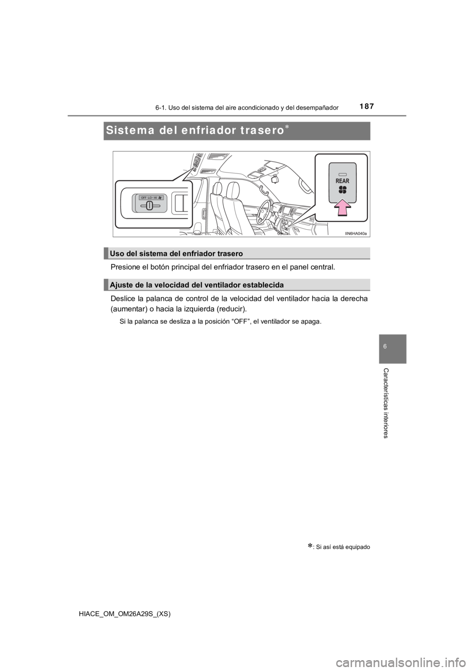TOYOTA HILACE 2019 Manual del propietario (in Spanish) 187
HIACE_OM_OM26A29S_(XS)
6-1. Uso del sistema del aire acondicionado y del desempañador
6
Características interiores
Sistema del enfriador trasero
Presione el botón principal del enfriador tra TOYOTA HILACE 2019 Manual del propietario (in Spanish) 187
HIACE_OM_OM26A29S_(XS)
6-1. Uso del sistema del aire acondicionado y del desempañador
6
Características interiores
Sistema del enfriador trasero
Presione el botón principal del enfriador tra