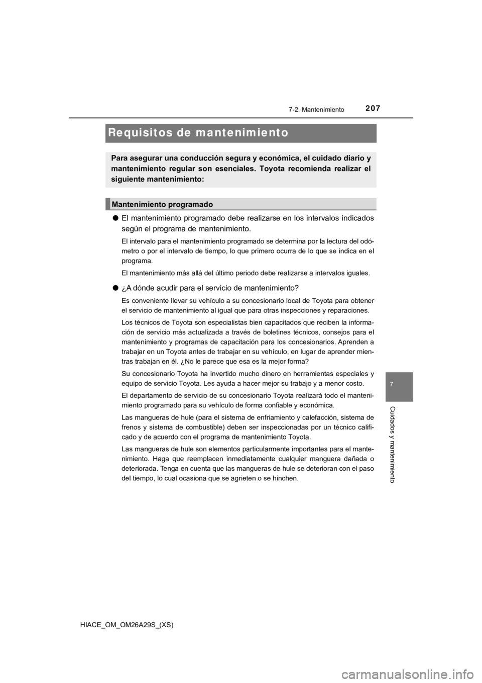 TOYOTA HILACE 2019 Manual del propietario (in Spanish) 207
HIACE_OM_OM26A29S_(XS)
7
Cuidados y mantenimiento
7-2. Mantenimiento
Requisitos de mantenimiento
●El mantenimiento programado debe realizarse en los intervalos indicados
según el programa de ma TOYOTA HILACE 2019 Manual del propietario (in Spanish) 207
HIACE_OM_OM26A29S_(XS)
7
Cuidados y mantenimiento
7-2. Mantenimiento
Requisitos de mantenimiento
●El mantenimiento programado debe realizarse en los intervalos indicados
según el programa de ma