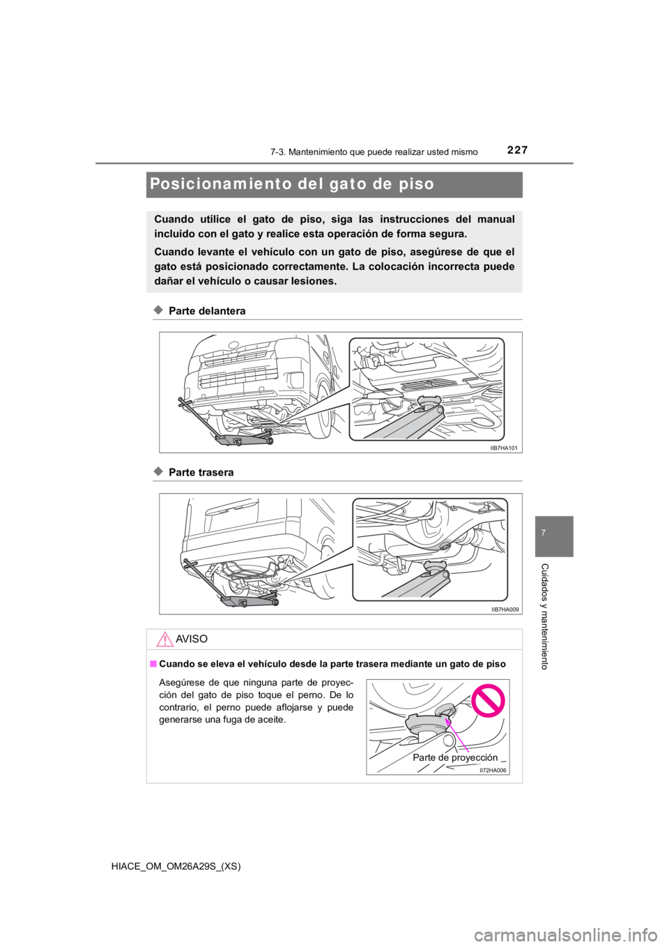 TOYOTA HILACE 2019 Manual del propietario (in Spanish) 227
HIACE_OM_OM26A29S_(XS)
7
Cuidados y mantenimiento
7-3. Mantenimiento que puede realizar usted mismo
Posicionamiento del gato de piso
◆Parte delantera
◆Parte trasera
Cuando utilice el gato TOYOTA HILACE 2019 Manual del propietario (in Spanish) 227
HIACE_OM_OM26A29S_(XS)
7
Cuidados y mantenimiento
7-3. Mantenimiento que puede realizar usted mismo
Posicionamiento del gato de piso
◆Parte delantera
◆Parte trasera
Cuando utilice el gato