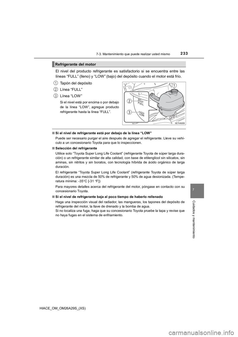 TOYOTA HILACE 2019 Manual del propietario (in Spanish) 2337-3. Mantenimiento que puede realizar usted mismo
HIACE_OM_OM26A29S_(XS)
7
Cuidados y mantenimiento
El nivel del producto refrigerante es satisfactorio si se encuentra entre las
líneas TOYOTA HILACE 2019 Manual del propietario (in Spanish) 2337-3. Mantenimiento que puede realizar usted mismo
HIACE_OM_OM26A29S_(XS)
7
Cuidados y mantenimiento
El nivel del producto refrigerante es satisfactorio si se encuentra entre las
líneas