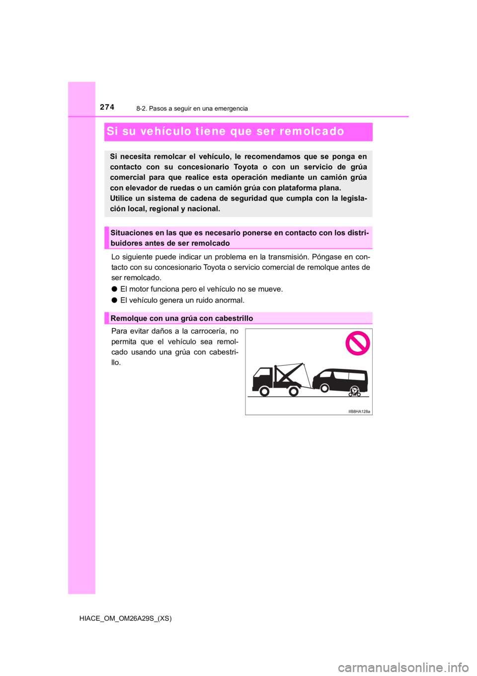 TOYOTA HILACE 2019 Manual del propietario (in Spanish) 274
HIACE_OM_OM26A29S_(XS)
8-2. Pasos a seguir en una emergencia
Si su vehículo tiene que ser remolcado
Lo siguiente puede indicar un problema en la transmisión. Póngase en con-
tacto co TOYOTA HILACE 2019 Manual del propietario (in Spanish) 274
HIACE_OM_OM26A29S_(XS)
8-2. Pasos a seguir en una emergencia
Si su vehículo tiene que ser remolcado
Lo siguiente puede indicar un problema en la transmisión. Póngase en con-
tacto co