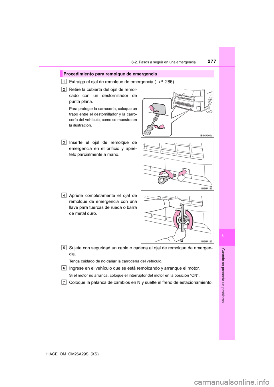 TOYOTA HILACE 2019 Manual del propietario (in Spanish) HIACE_OM_OM26A29S_(XS)
2778-2. Pasos a seguir en una emergencia
8
Cuando se presenta un problema
Extraiga el ojal de remolque de emergencia.(P. 286)
Retire la cubierta del ojal de remol-
cado con TOYOTA HILACE 2019 Manual del propietario (in Spanish) HIACE_OM_OM26A29S_(XS)
2778-2. Pasos a seguir en una emergencia
8
Cuando se presenta un problema
Extraiga el ojal de remolque de emergencia.(P. 286)
Retire la cubierta del ojal de remol-
cado con