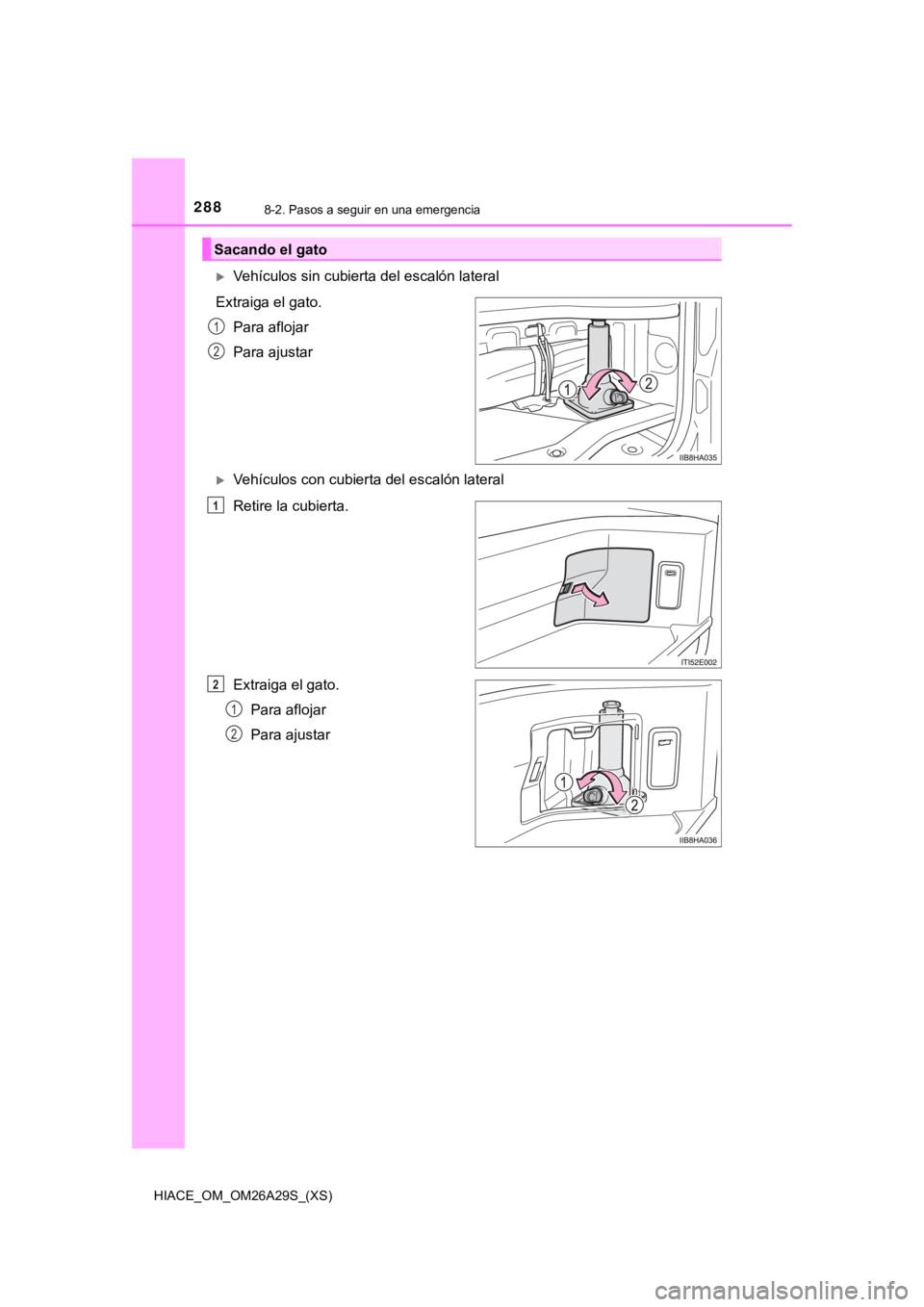 TOYOTA HILACE 2019 Manual del propietario (in Spanish) 288
HIACE_OM_OM26A29S_(XS)
8-2. Pasos a seguir en una emergencia
Vehículos sin cubierta del escalón lateral
Extraiga el gato. Para aflojar
Para ajustar
Vehículos con cubierta del escalón lat TOYOTA HILACE 2019 Manual del propietario (in Spanish) 288
HIACE_OM_OM26A29S_(XS)
8-2. Pasos a seguir en una emergencia
Vehículos sin cubierta del escalón lateral
Extraiga el gato. Para aflojar
Para ajustar
Vehículos con cubierta del escalón lat