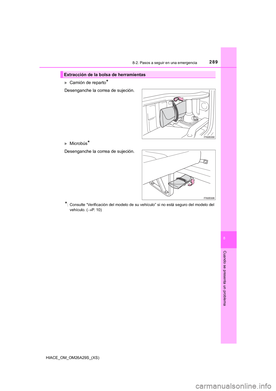 TOYOTA HILACE 2019 Manual del propietario (in Spanish) HIACE_OM_OM26A29S_(XS)
2898-2. Pasos a seguir en una emergencia
8
Cuando se presenta un problema
Camión de reparto*
Desenganche la correa de sujeción.
Microbús*
Desenganche la correa de sujec TOYOTA HILACE 2019 Manual del propietario (in Spanish) HIACE_OM_OM26A29S_(XS)
2898-2. Pasos a seguir en una emergencia
8
Cuando se presenta un problema
Camión de reparto*
Desenganche la correa de sujeción.
Microbús*
Desenganche la correa de sujec