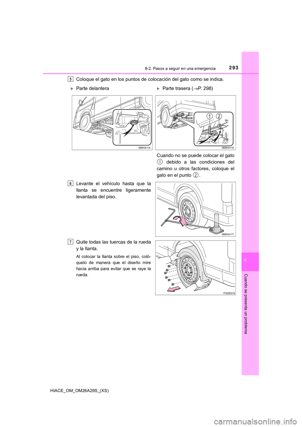 TOYOTA HILACE 2019 Manual del propietario (in Spanish) HIACE_OM_OM26A29S_(XS)
2938-2. Pasos a seguir en una emergencia
8
Cuando se presenta un problema
Coloque el gato en los puntos de colocación del gato como se indica.
Levante el vehículo hasta qu TOYOTA HILACE 2019 Manual del propietario (in Spanish) HIACE_OM_OM26A29S_(XS)
2938-2. Pasos a seguir en una emergencia
8
Cuando se presenta un problema
Coloque el gato en los puntos de colocación del gato como se indica.
Levante el vehículo hasta qu