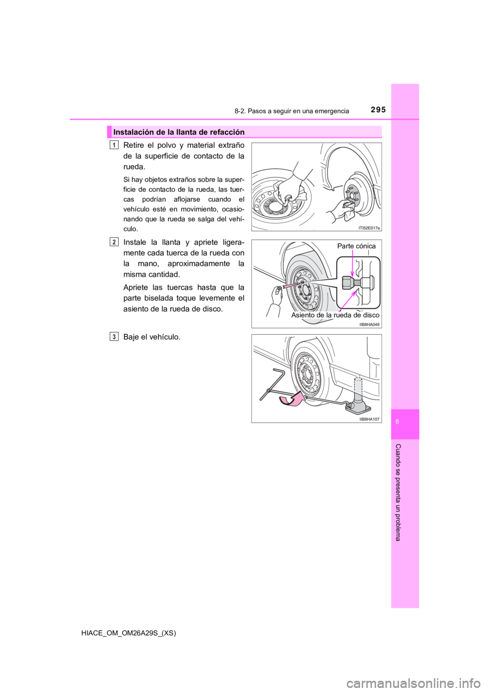 TOYOTA HILACE 2019 Manual del propietario (in Spanish) HIACE_OM_OM26A29S_(XS)
2958-2. Pasos a seguir en una emergencia
8
Cuando se presenta un problema
Retire el polvo y material extraño
de la superficie de contacto de la
rueda.
Si hay objetos TOYOTA HILACE 2019 Manual del propietario (in Spanish) HIACE_OM_OM26A29S_(XS)
2958-2. Pasos a seguir en una emergencia
8
Cuando se presenta un problema
Retire el polvo y material extraño
de la superficie de contacto de la
rueda.
Si hay objetos