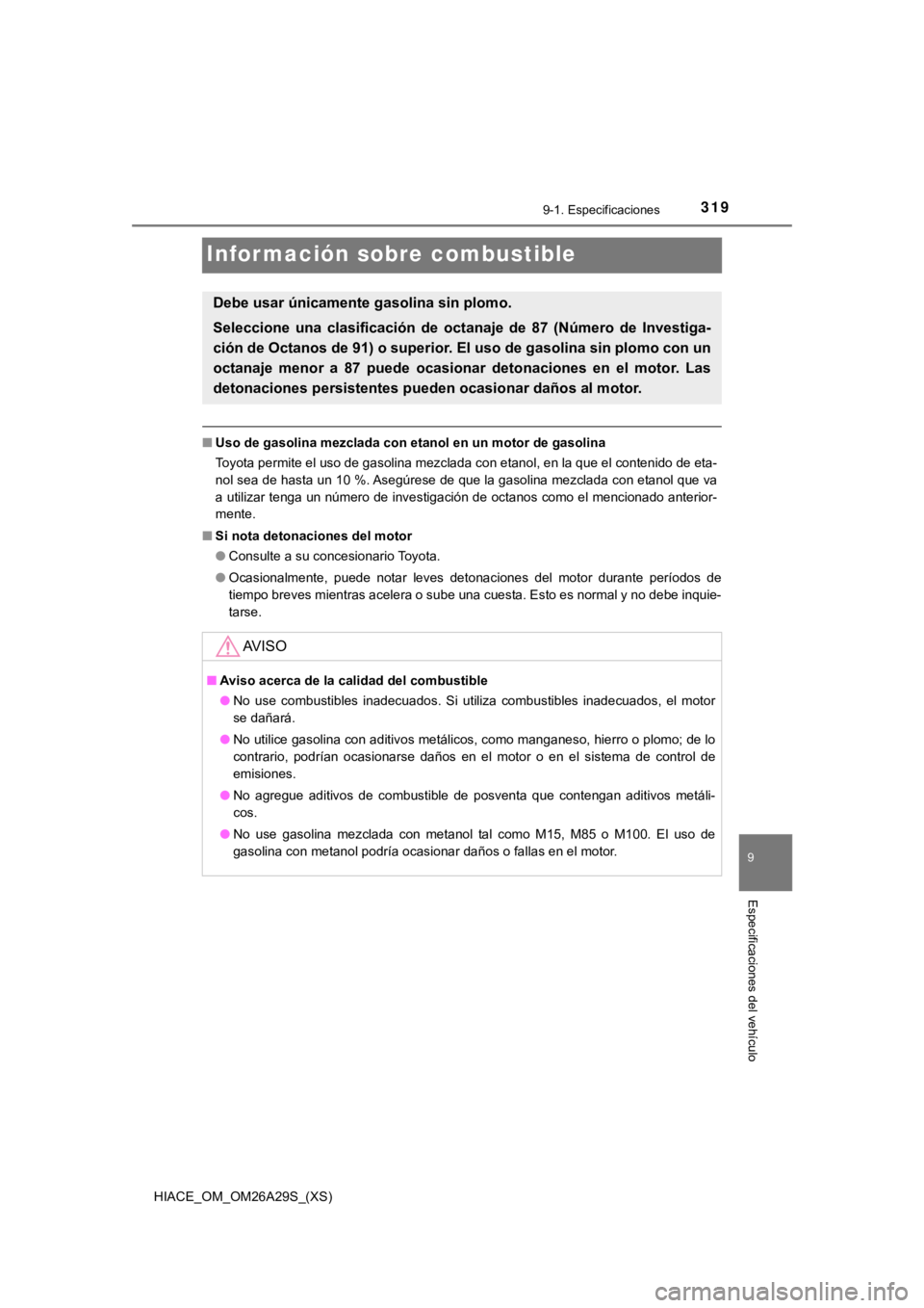 TOYOTA HILACE 2019 Manual del propietario (in Spanish) 319
HIACE_OM_OM26A29S_(XS)
9
Especificaciones del vehículo
9-1. Especificaciones
Información sobre combustible
■Uso de gasolina mezclada con et anol en un motor de gasolina
Toyota permite el uso d TOYOTA HILACE 2019 Manual del propietario (in Spanish) 319
HIACE_OM_OM26A29S_(XS)
9
Especificaciones del vehículo
9-1. Especificaciones
Información sobre combustible
■Uso de gasolina mezclada con et anol en un motor de gasolina
Toyota permite el uso d
