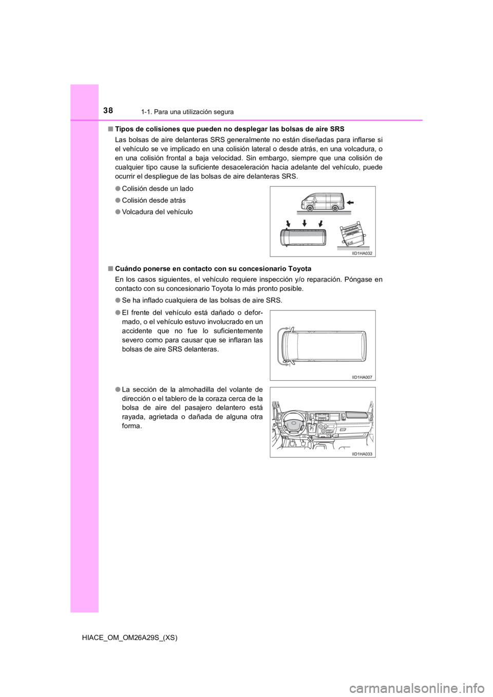 TOYOTA HILACE 2019 Manual del propietario (in Spanish) 381-1. Para una utilización segura
HIACE_OM_OM26A29S_(XS)■
Tipos de colisiones que pueden n o desplegar las bolsas de aire SRS
Las bolsas de aire delanteras SRS generalmente no están diseñadas pa TOYOTA HILACE 2019 Manual del propietario (in Spanish) 381-1. Para una utilización segura
HIACE_OM_OM26A29S_(XS)■
Tipos de colisiones que pueden n o desplegar las bolsas de aire SRS
Las bolsas de aire delanteras SRS generalmente no están diseñadas pa