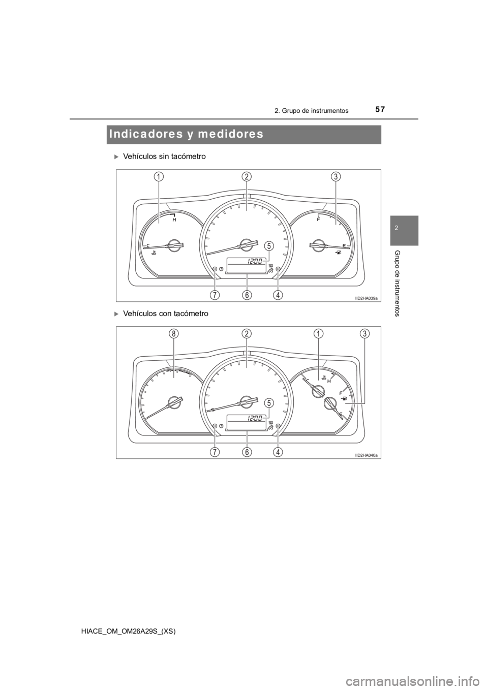 TOYOTA HILACE 2019  Manual del propietario (in Spanish) 57
HIACE_OM_OM26A29S_(XS)
2. Grupo de instrumentos
2
Grupo de instrumentos
Indicadores y medidores
Vehículos sin tacómetro
Vehículos con tacómetro 