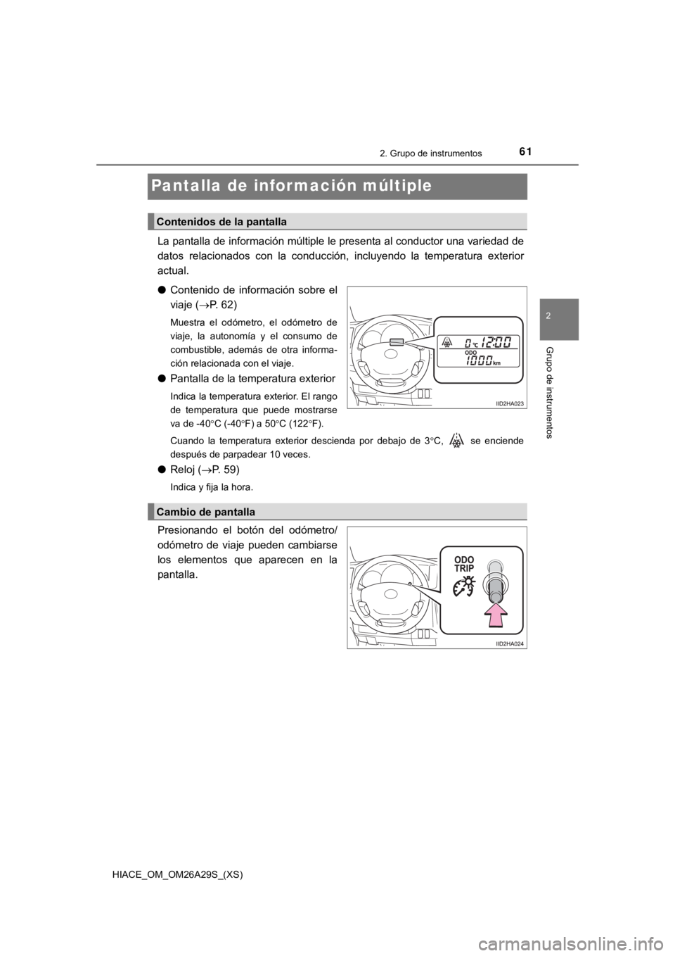 TOYOTA HILACE 2019 Manual del propietario (in Spanish) 61
HIACE_OM_OM26A29S_(XS)
2. Grupo de instrumentos
2
Grupo de instrumentos
Pantalla de información múltiple
La pantalla de información múltiple le presenta al conductor una variedad de
datos rela TOYOTA HILACE 2019 Manual del propietario (in Spanish) 61
HIACE_OM_OM26A29S_(XS)
2. Grupo de instrumentos
2
Grupo de instrumentos
Pantalla de información múltiple
La pantalla de información múltiple le presenta al conductor una variedad de
datos rela
