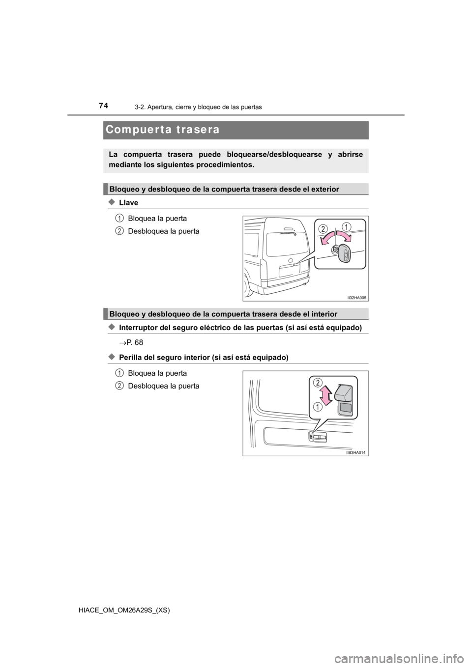 TOYOTA HILACE 2019 Manual del propietario (in Spanish) 74
HIACE_OM_OM26A29S_(XS)
3-2. Apertura, cierre y bloqueo de las puertas
Compuerta trasera
◆LlaveBloquea la puerta
Desbloquea la puerta
◆Interruptor del seguro eléctrico de las puertas (si así e TOYOTA HILACE 2019 Manual del propietario (in Spanish) 74
HIACE_OM_OM26A29S_(XS)
3-2. Apertura, cierre y bloqueo de las puertas
Compuerta trasera
◆LlaveBloquea la puerta
Desbloquea la puerta
◆Interruptor del seguro eléctrico de las puertas (si así e