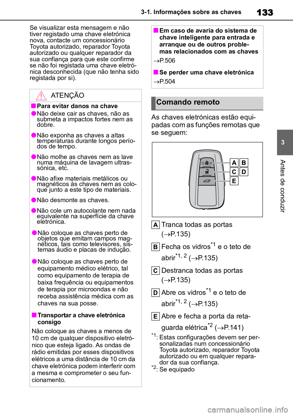TOYOTA HIGHLANDER 2022 Manual de utilização (in Portuguese) 133
3
3-1. Informações sobre as chaves
Antes de conduzir
Se visualizar esta mensagem e não
tiver registado uma chave eletrónica
nova, contacte um concessionário
Toyota autorizado, reparador To TOYOTA HIGHLANDER 2022 Manual de utilização (in Portuguese) 133
3
3-1. Informações sobre as chaves
Antes de conduzir
Se visualizar esta mensagem e não
tiver registado uma chave eletrónica
nova, contacte um concessionário
Toyota autorizado, reparador To