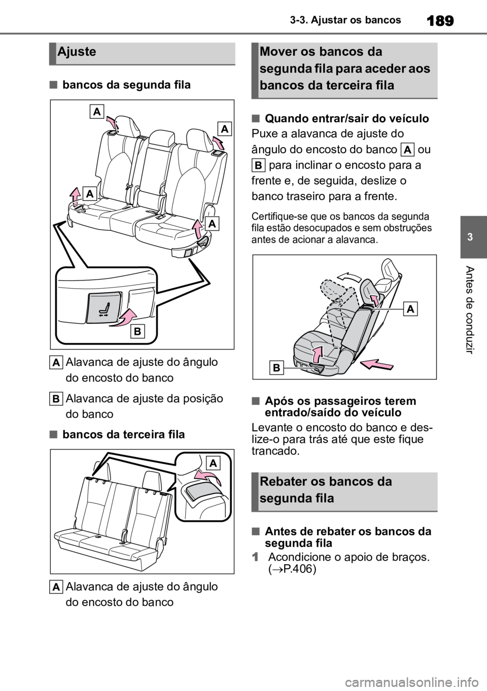 TOYOTA HIGHLANDER 2022 Manual de utilização (in Portuguese) 189
3
3-3. Ajustar os bancos
Antes de conduzir
nbancos da segunda fila
Alavanca de ajuste do ângulo
do encosto do banco
Alavanca de ajuste da posição
do banco
nbancos da terceira fila
Alavanca de TOYOTA HIGHLANDER 2022 Manual de utilização (in Portuguese) 189
3
3-3. Ajustar os bancos
Antes de conduzir
nbancos da segunda fila
Alavanca de ajuste do ângulo
do encosto do banco
Alavanca de ajuste da posição
do banco
nbancos da terceira fila
Alavanca de