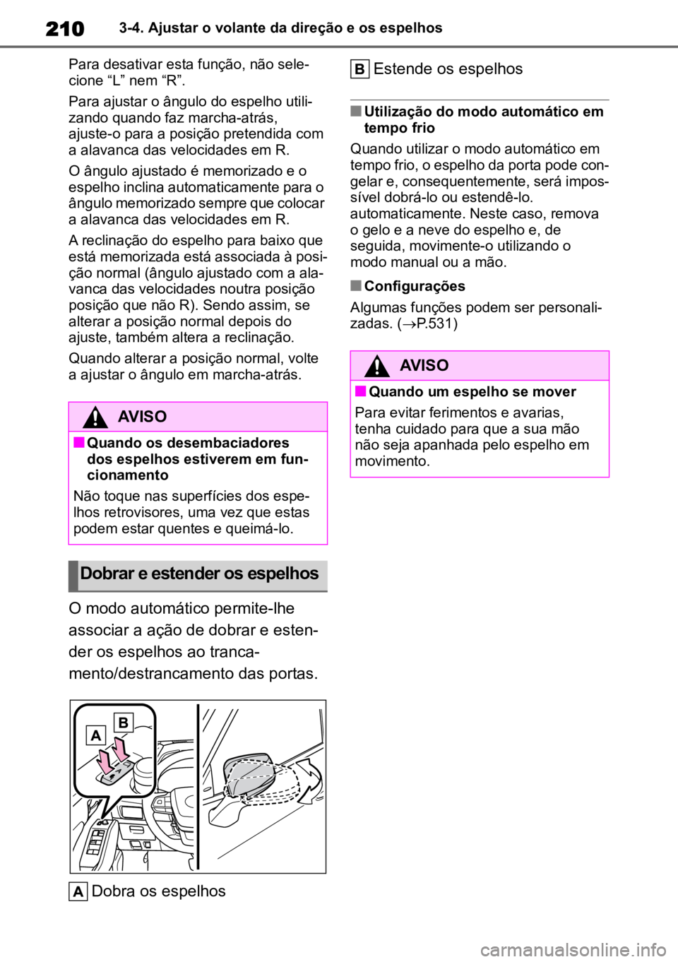 TOYOTA HIGHLANDER 2022  Manual de utilização (in Portuguese) 2103-4. Ajustar o volante da direção e os espelhos
Para desativar esta função, não sele-
cione “L” nem “R”.
Para ajustar o ângulo do espelho utili -
zando quando faz marcha-atrás, 
ajus