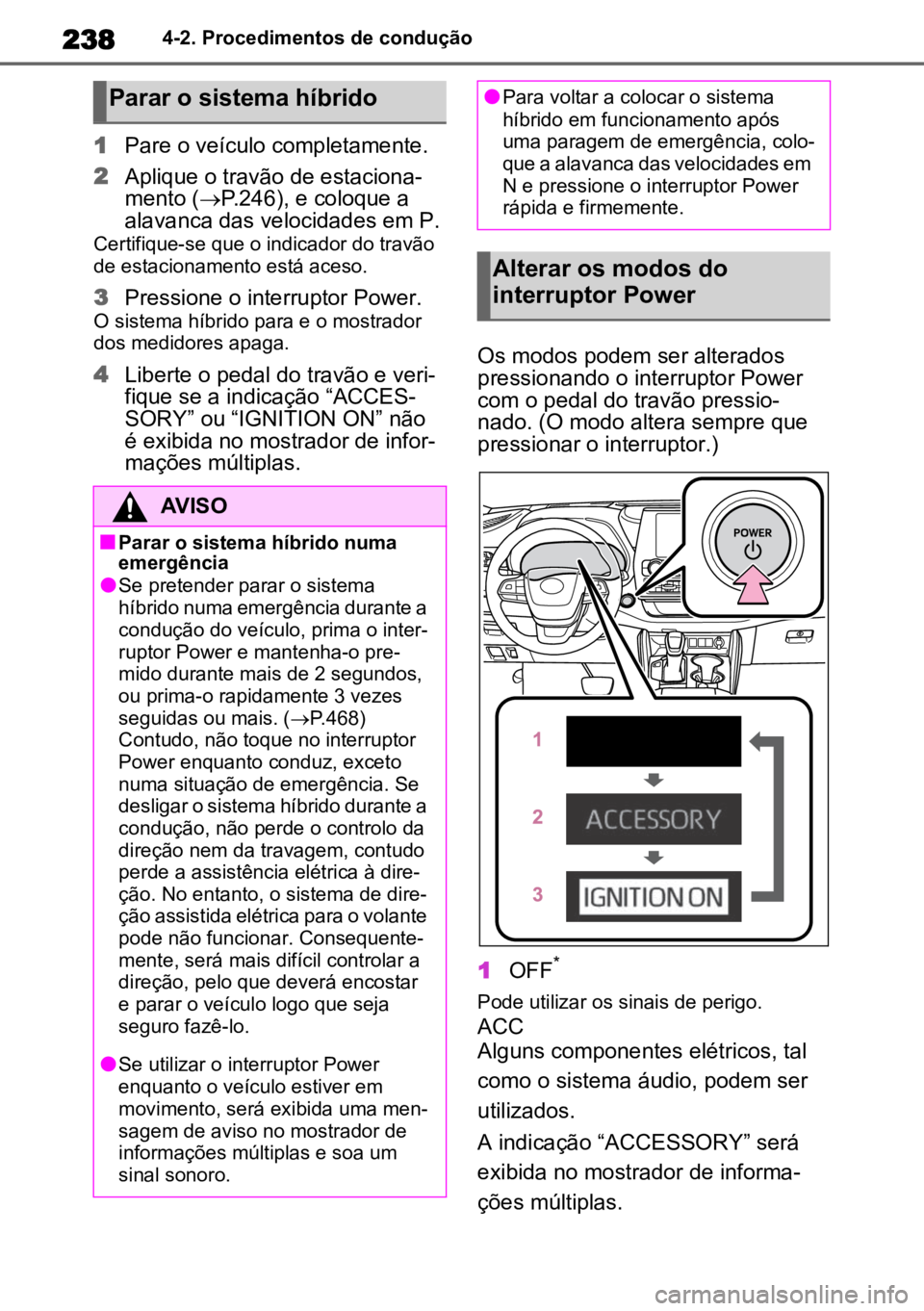 TOYOTA HIGHLANDER 2022 Manual de utilização (in Portuguese) 2384-2. Procedimentos de condução
1Pare o veículo completamente.
2 Aplique o travão de estaciona -
mento ( P.246), e coloque a
alavanca das velocidades em P.
Certifique-se que o indicador do t TOYOTA HIGHLANDER 2022 Manual de utilização (in Portuguese) 2384-2. Procedimentos de condução
1Pare o veículo completamente.
2 Aplique o travão de estaciona -
mento ( P.246), e coloque a
alavanca das velocidades em P.
Certifique-se que o indicador do t
