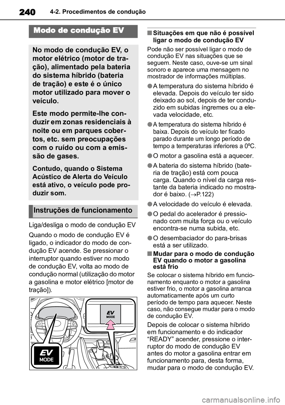TOYOTA HIGHLANDER 2022 Manual de utilização (in Portuguese) 2404-2. Procedimentos de condução
Liga/desliga o modo de condução EV
Quando o modo de condução EV é
ligado, o indicador do modo de con -
dução EV acende
. Se pressionar o
interruptor quan TOYOTA HIGHLANDER 2022 Manual de utilização (in Portuguese) 2404-2. Procedimentos de condução
Liga/desliga o modo de condução EV
Quando o modo de condução EV é
ligado, o indicador do modo de con -
dução EV acende
. Se pressionar o
interruptor quan
