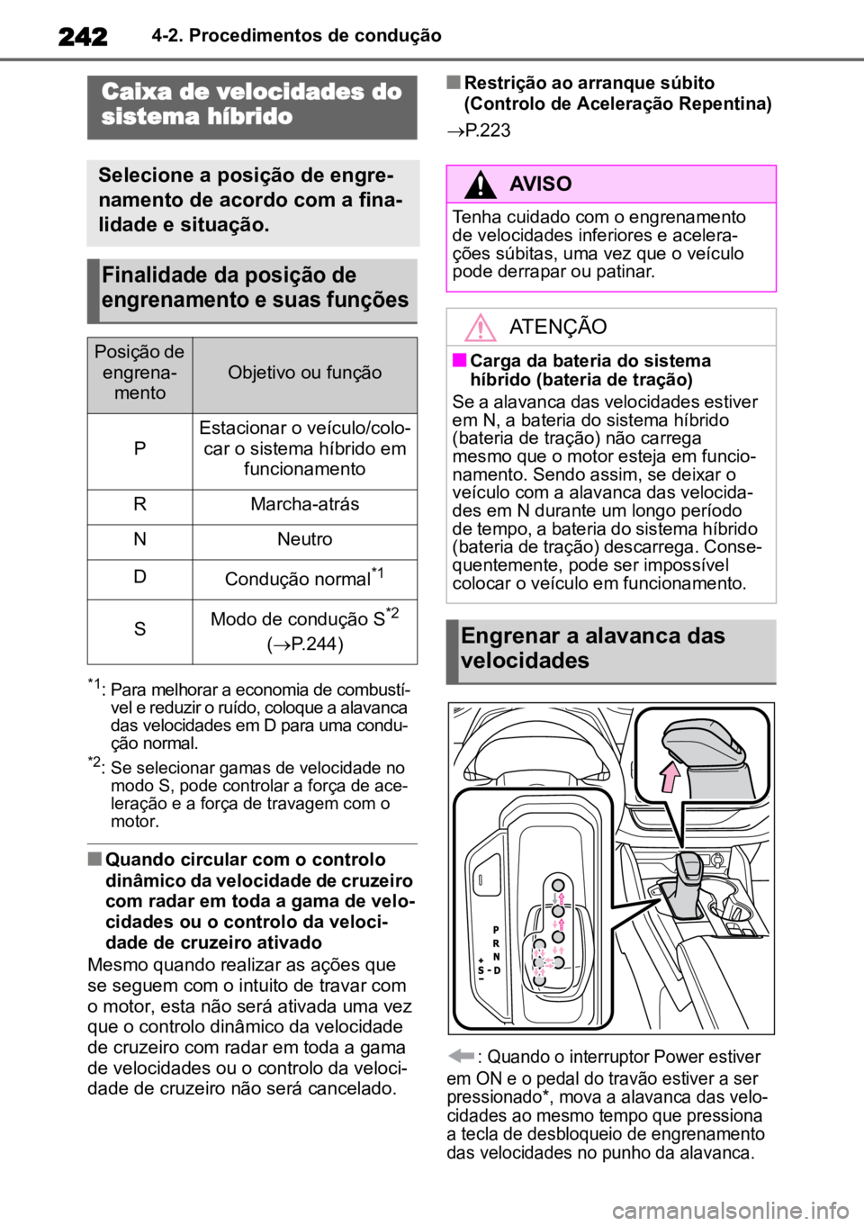 TOYOTA HIGHLANDER 2022 Manual de utilização (in Portuguese) 2424-2. Procedimentos de condução
*1:Para melhorar a economia de combustí-
vel e reduzir o ruído, coloque a alavanca
das velocidades em D para uma condu -
ção normal
.
*2:Se selecionar gamas de TOYOTA HIGHLANDER 2022 Manual de utilização (in Portuguese) 2424-2. Procedimentos de condução
*1:Para melhorar a economia de combustí-
vel e reduzir o ruído, coloque a alavanca
das velocidades em D para uma condu -
ção normal
.
*2:Se selecionar gamas de